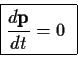 \begin{displaymath}\fbox{$\displaystyle
{{d{\bf p}}\over{dt}}=0
$ }
\end{displaymath}