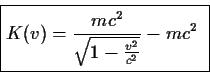 \begin{displaymath}\fbox{$\displaystyle
K(v)={{mc^2}\over{\sqrt{1-{{v^2}\over{c^2}}}}}-mc^2
$ }
\end{displaymath}