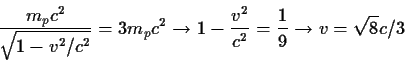 \begin{displaymath}{{m_pc^2}\over{\sqrt{1-v^2/c^2}}}=3m_pc^2 \rightarrow 1-{{v^2}\over{c^2}}={1\over 9}
\rightarrow v=\sqrt{8}c/3
\end{displaymath}