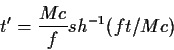 \begin{displaymath}t^\prime={{Mc}\over f} sh^{-1}(ft/Mc)
\end{displaymath}