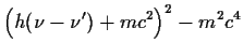 $\displaystyle \Bigl(h(\nu-\nu^\prime)+mc^2\Bigr)^2-m^2c^4$