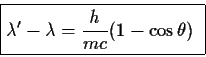 \begin{displaymath}\fbox{$\displaystyle
\lambda^\prime-\lambda={h\over{mc}}(1-\cos\theta)
$ }
\end{displaymath}