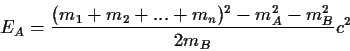 \begin{displaymath}E_A={{(m_1+m_2+...+m_n)^2-m_A^2-m_B^2}\over{2m_B}}c^2
\end{displaymath}