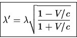 \begin{displaymath}\fbox{$\displaystyle
\lambda^\prime=\lambda\sqrt{{1-V/c}\over{1+V/c}}
$ }
\end{displaymath}