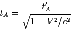 \begin{displaymath}t_A={{t'_A}\over{\sqrt{1-V^2/c^2}}}
\end{displaymath}