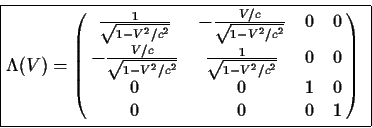 \begin{displaymath}\fbox{$\displaystyle
\Lambda(V)=\pmatrix{{1\over\sqrt{1-V^2/...
...er\sqrt{1-V^2/c^2}}&0&0\cr
0&0&1&0\cr
0&0&0&1\cr}
$ }
\end{displaymath}