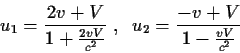 \begin{displaymath}u_1={{2v+V}\over{1+{{2vV}\over{c^2}}}} \;,\;\;
u_2={{-v+V}\over{1-{{vV}\over{c^2}}}}
\end{displaymath}