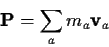 \begin{displaymath}{\bf P}=\sum_a m_a{\bf v}_a
\end{displaymath}